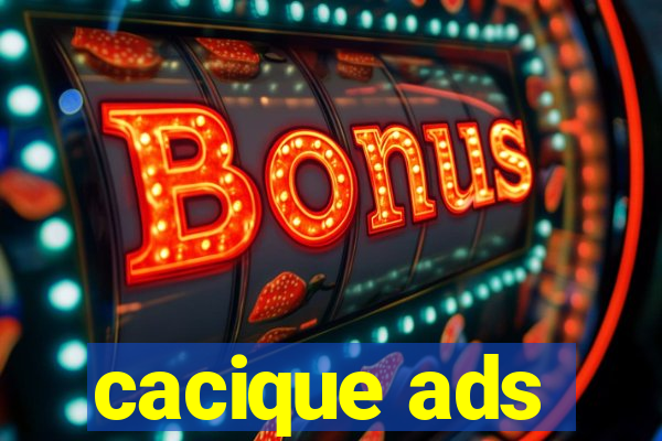 cacique ads